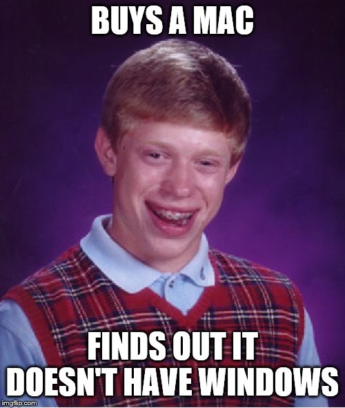 Bad Luck Brian Meme | BUYS A MAC; FINDS OUT IT DOESN'T HAVE WINDOWS | image tagged in memes,bad luck brian | made w/ Imgflip meme maker