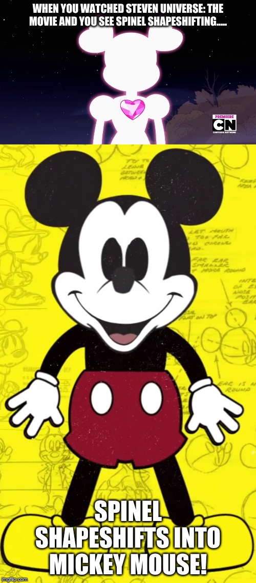 Spinel shapeshifting | WHEN YOU WATCHED STEVEN UNIVERSE: THE MOVIE AND YOU SEE SPINEL SHAPESHIFTING..... SPINEL SHAPESHIFTS INTO MICKEY MOUSE! | image tagged in mickey mouse | made w/ Imgflip meme maker