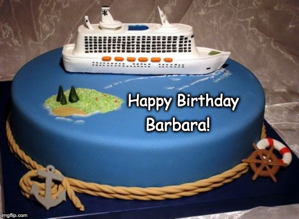 Happy Birthday Barbara cruise ship | Barbara! Happy Birthday | image tagged in happy birthday,barbara | made w/ Imgflip meme maker