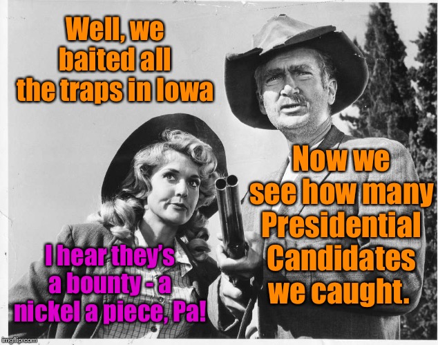 When Iowans get tired of the B.S. | Well, we baited all the traps in Iowa; Now we see how many Presidential Candidates we caught. I hear they’s a bounty - a nickel a piece, Pa! | image tagged in jed clampett,ellie mae clampett,iowa caucus,traps,bounty,presidential candidates | made w/ Imgflip meme maker