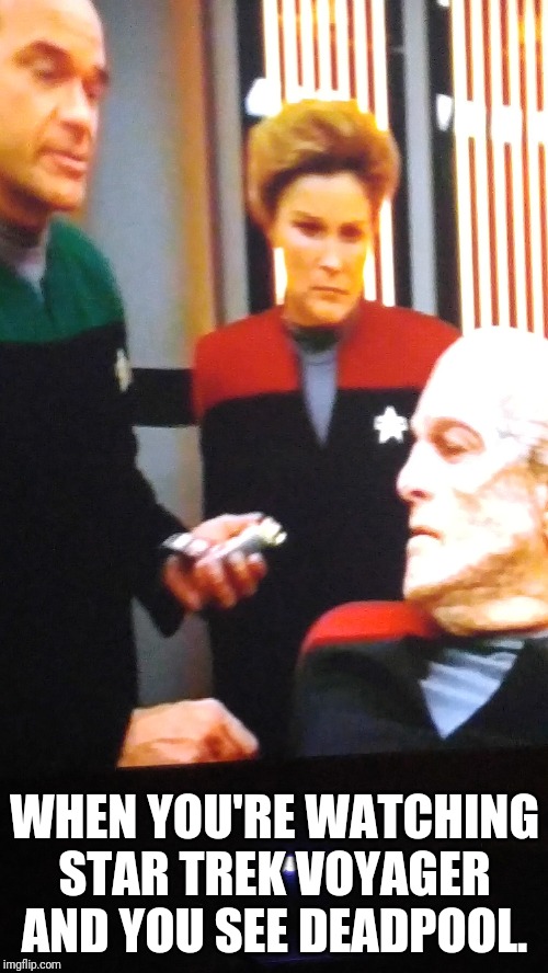 The most ambitious crossover in history... | WHEN YOU'RE WATCHING STAR TREK VOYAGER AND YOU SEE DEADPOOL. | image tagged in lol | made w/ Imgflip meme maker