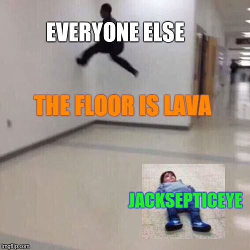 The Floor is Lava Jacksepticeye Edition | EVERYONE ELSE; THE FLOOR IS LAVA; JACKSEPTICEYE | image tagged in floor is lava,jacksepticeye,jacksepticeyememes,minecraft | made w/ Imgflip meme maker