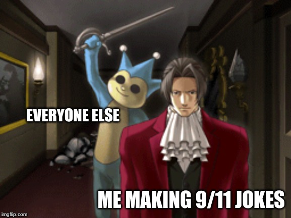 It was so worth the laughs I got from doing this! | EVERYONE ELSE; ME MAKING 9/11 JOKES | image tagged in phoenix wright | made w/ Imgflip meme maker