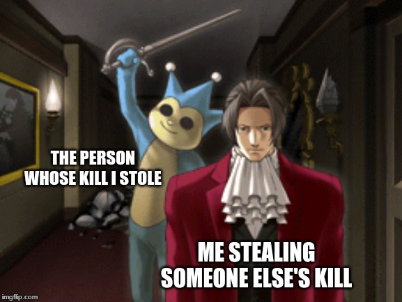 One of the worse crimes you can commit | THE PERSON WHOSE KILL I STOLE; ME STEALING SOMEONE ELSE'S KILL | image tagged in edgeworth on the internet | made w/ Imgflip meme maker
