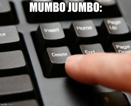 Delete | MUMBO JUMBO: | image tagged in delete | made w/ Imgflip meme maker