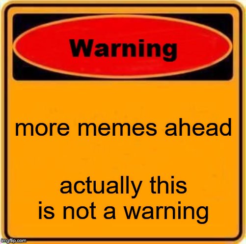 Warning Sign | more memes ahead; actually this is not a warning | image tagged in memes,warning sign | made w/ Imgflip meme maker