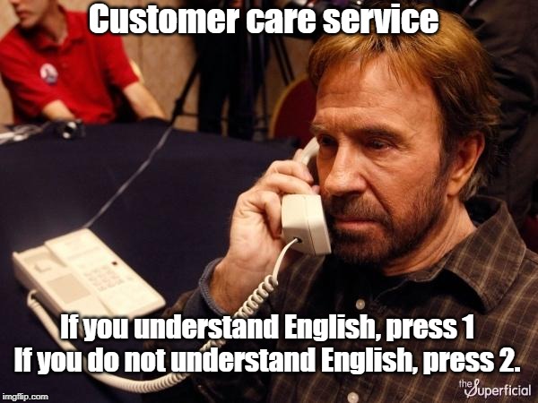 Chuck Norris Phone Meme | Customer care service; If you understand English, press 1

If you do not understand English, press 2. | image tagged in memes,chuck norris phone,chuck norris | made w/ Imgflip meme maker