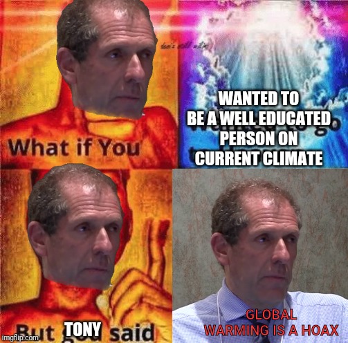 Tony Heller | WANTED TO BE A WELL EDUCATED PERSON ON CURRENT CLIMATE; GLOBAL WARMING IS A HOAX; TONY | image tagged in tony heller,global warming,global warming hoax,global warming is a hoax | made w/ Imgflip meme maker