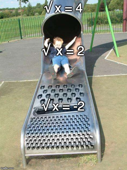 Cheese Grater Slide | √ x = 4; √  x = 2; √ x = -2 | image tagged in cheese grater slide | made w/ Imgflip meme maker