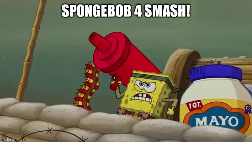 Spongebob ketchup gun | SPONGEBOB 4 SMASH! | image tagged in spongebob ketchup gun,smash bros,spongebob,memes | made w/ Imgflip meme maker