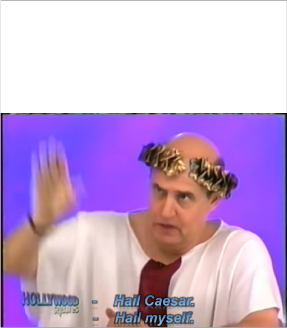 High Quality Hail Caesar...Hail Myself Blank Meme Template