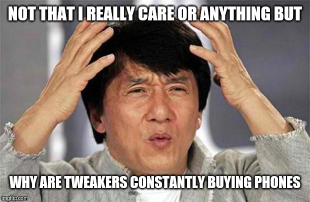 Jackie Chan WTF | NOT THAT I REALLY CARE OR ANYTHING BUT; WHY ARE TWEAKERS CONSTANTLY BUYING PHONES | image tagged in epic jackie chan hq,retail | made w/ Imgflip meme maker