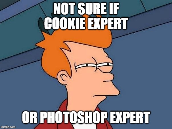 Not sure if- fry | NOT SURE IF
COOKIE EXPERT; OR PHOTOSHOP EXPERT | image tagged in not sure if- fry | made w/ Imgflip meme maker