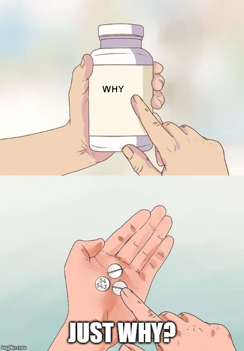 WHY? | JUST WHY? | image tagged in why | made w/ Imgflip meme maker