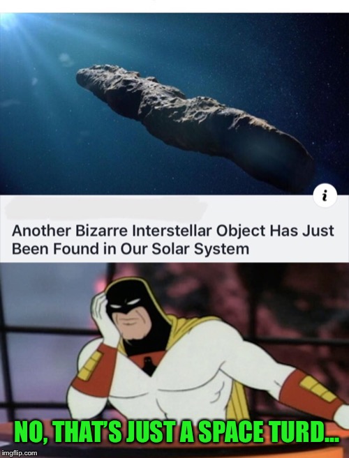 Space floater | NO, THAT’S JUST A SPACE TURD... | image tagged in space,turd,space ghost | made w/ Imgflip meme maker
