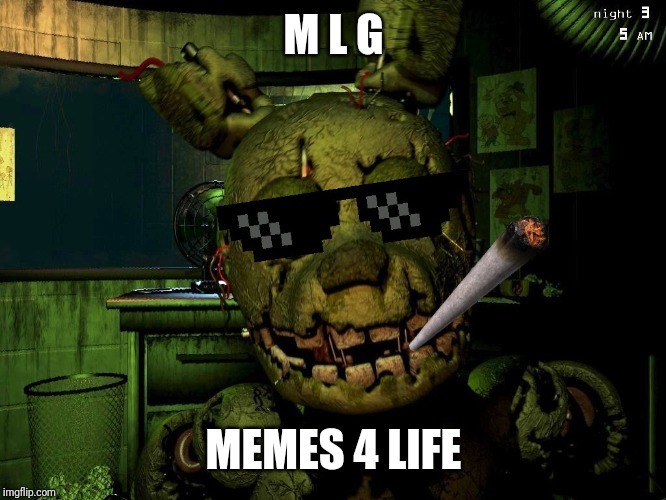 Mlg Springtrap | M L G MEMES 4 LIFE | image tagged in mlg springtrap | made w/ Imgflip meme maker