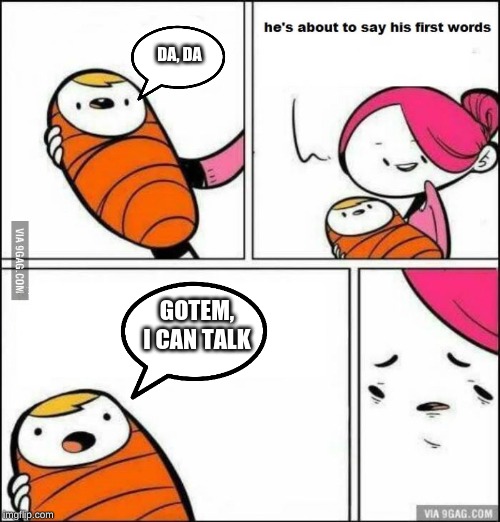 He is About to Say His First Words | DA, DA; GOTEM, I CAN TALK | image tagged in he is about to say his first words | made w/ Imgflip meme maker