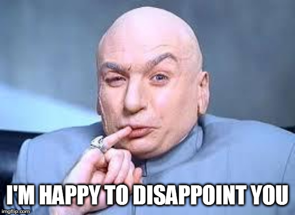 dr evil pinky | I'M HAPPY TO DISAPPOINT YOU | image tagged in dr evil pinky | made w/ Imgflip meme maker