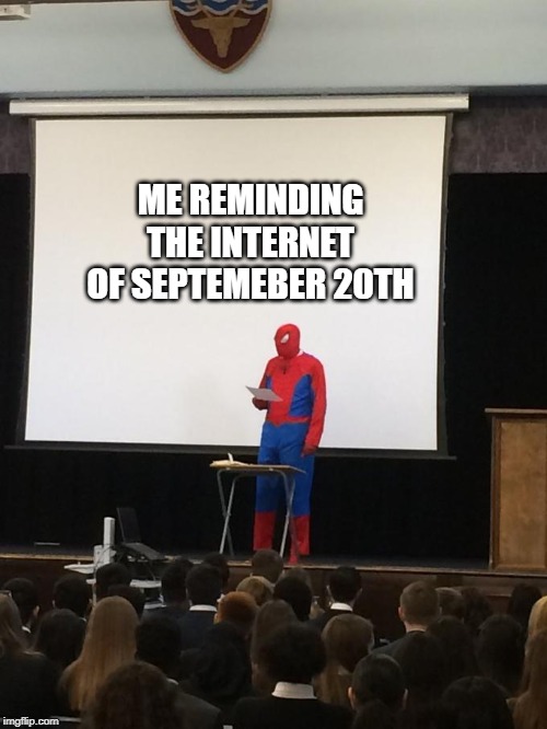 Spiderman Presentation | ME REMINDING THE INTERNET OF SEPTEMEBER 20TH | image tagged in spiderman presentation | made w/ Imgflip meme maker