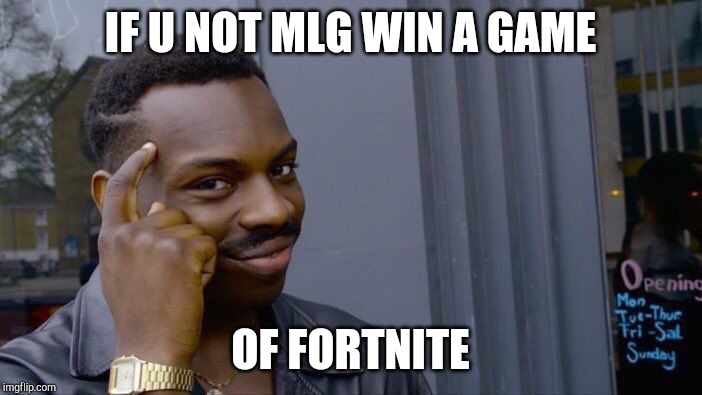 Roll Safe Think About It Meme | IF U NOT MLG WIN A GAME; OF FORTNITE | image tagged in memes,roll safe think about it | made w/ Imgflip meme maker