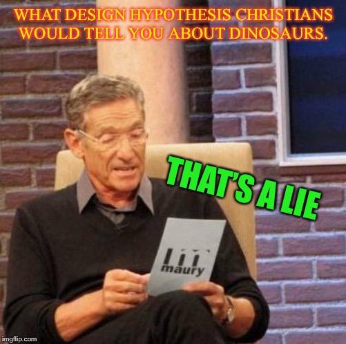 That's a lie  | WHAT DESIGN HYPOTHESIS CHRISTIANS WOULD TELL YOU ABOUT DINOSAURS. THAT’S A LIE | image tagged in that's a lie | made w/ Imgflip meme maker