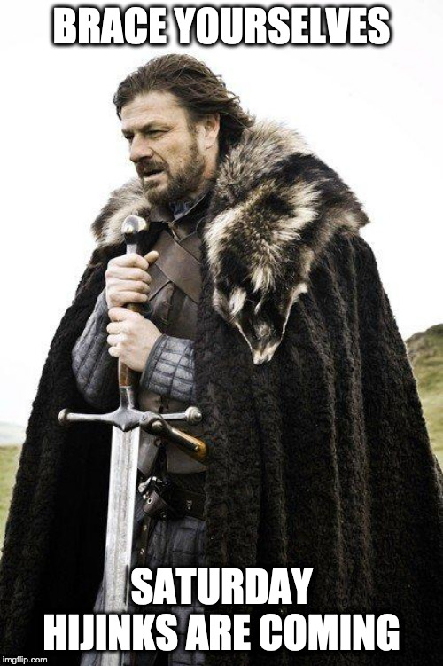Brace Yourselves for Saturday | BRACE YOURSELVES; SATURDAY HIJINKS ARE COMING | image tagged in brace yourselves x is coming,sean bean lord of the rings,saturday,funny memes | made w/ Imgflip meme maker