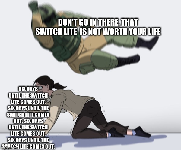No Hostage Situation Or S.W.A.T. Team Going To Stop Us From Getting the Switch Lite. Six Days People. | DON'T GO IN THERE, THAT SWITCH LITE  IS NOT WORTH YOUR LIFE; SIX DAYS UNTIL THE SWITCH LITE COMES OUT, SIX DAYS UNTIL THE SWITCH LITE COMES OUT, SIX DAYS UNTIL THE SWITCH LITE COMES OUT, SIX DAYS UNTIL THE SWITCH LITE COMES OUT, | image tagged in rainbow six - fuze the hostage,switch,nintendo switch | made w/ Imgflip meme maker