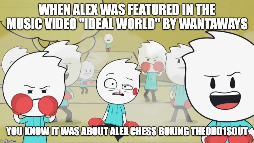 Ideal World Music Video Scene | WHEN ALEX WAS FEATURED IN THE MUSIC VIDEO "IDEAL WORLD" BY WANTAWAYS; YOU KNOW IT WAS ABOUT ALEX CHESS BOXING THEODD1SOUT | image tagged in alex clark,youtube,memes | made w/ Imgflip meme maker