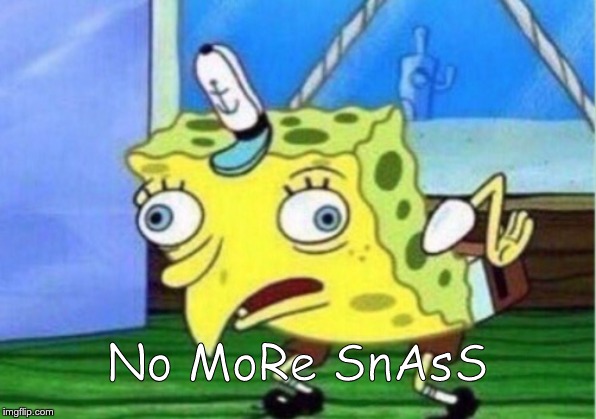 Mocking Spongebob | No MoRe SnAsS | image tagged in memes,mocking spongebob | made w/ Imgflip meme maker