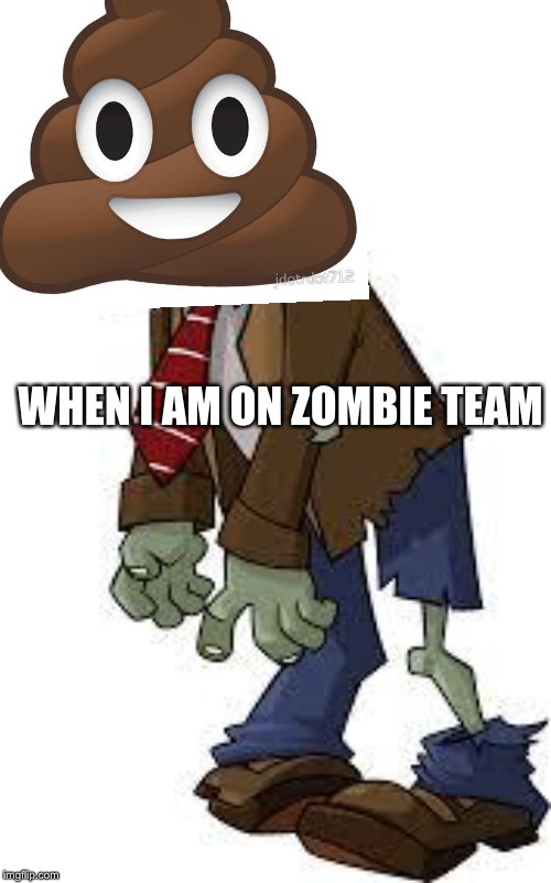 PvZ zombie | WHEN I AM ON ZOMBIE TEAM | image tagged in pvz zombie | made w/ Imgflip meme maker