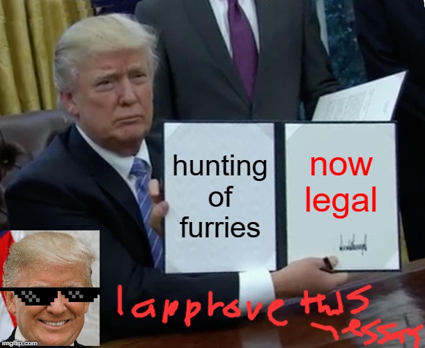 Trump Bill Signing | hunting of furries; now legal | image tagged in memes,trump bill signing | made w/ Imgflip meme maker