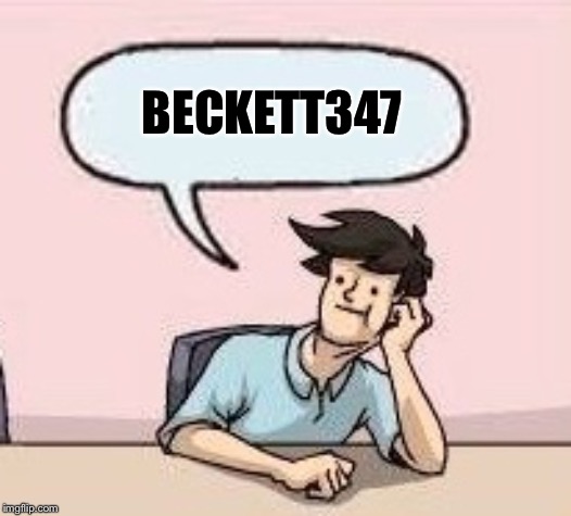 Boardroom Suggestion Guy | BECKETT347 | image tagged in boardroom suggestion guy | made w/ Imgflip meme maker