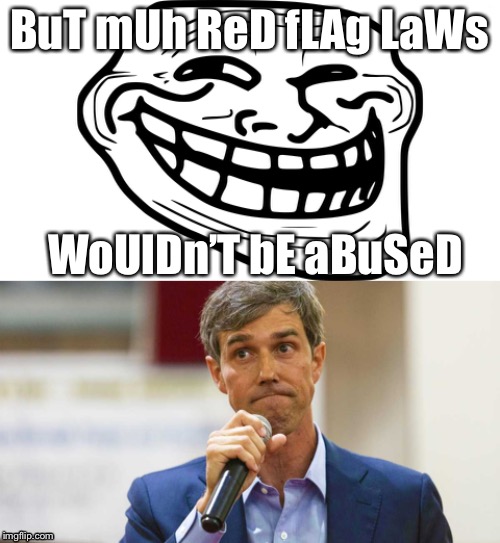 Beto busted | BuT mUh ReD fLAg LaWs; WoUlDn’T bE aBuSeD | image tagged in beto o'rourke busted lying | made w/ Imgflip meme maker