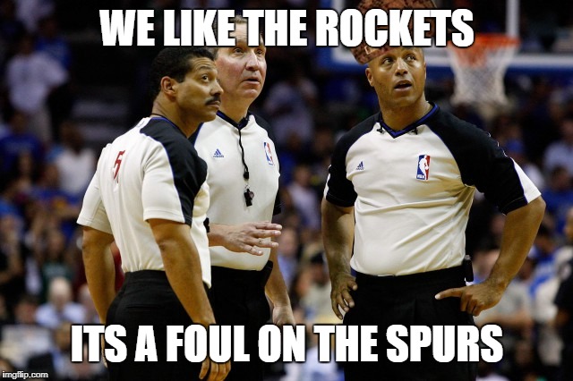 Cheating NBA Refs | WE LIKE THE ROCKETS; ITS A FOUL ON THE SPURS | image tagged in cheating nba refs | made w/ Imgflip meme maker