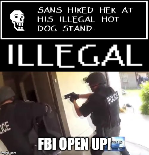 And once again, Papyrus f***** it up | FBI OPEN UP! | image tagged in fbi open up,undertale,illegal,undertale papyrus | made w/ Imgflip meme maker