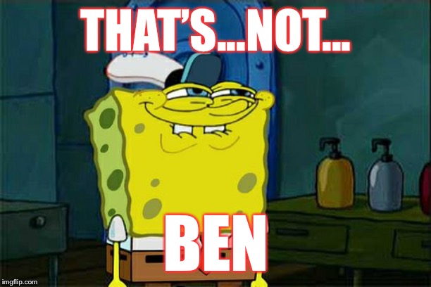 Don't You Squidward | THAT’S...NOT... BEN | image tagged in memes,dont you squidward | made w/ Imgflip meme maker