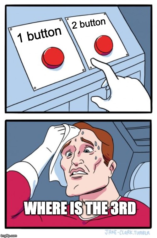 Two Buttons Meme | 2 button; 1 button; WHERE IS THE 3RD | image tagged in memes,two buttons | made w/ Imgflip meme maker