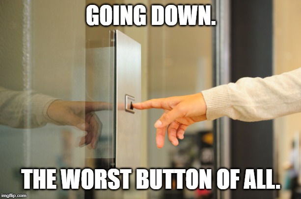Elevator Button | GOING DOWN. THE WORST BUTTON OF ALL. | image tagged in elevator button | made w/ Imgflip meme maker