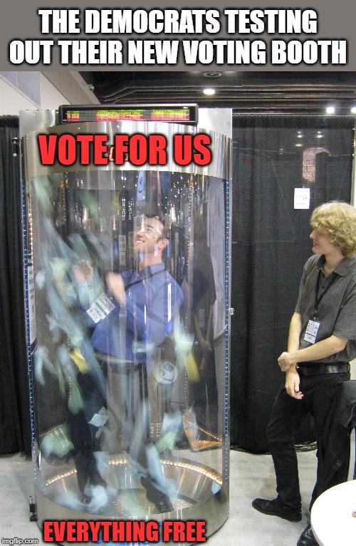 When you have no policies and you have to buy the votes. | THE DEMOCRATS TESTING OUT THEIR NEW VOTING BOOTH; VOTE FOR US; EVERYTHING FREE | image tagged in money booth | made w/ Imgflip meme maker
