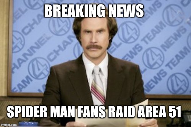 Ron Burgundy Meme | BREAKING NEWS; SPIDER MAN FANS RAID AREA 51 | image tagged in memes,ron burgundy | made w/ Imgflip meme maker