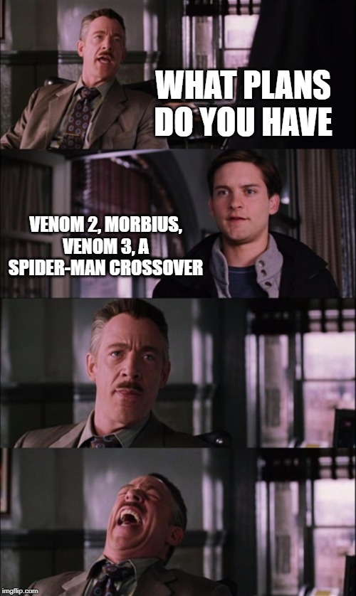 Spiderman Laugh Meme | WHAT PLANS DO YOU HAVE; VENOM 2, MORBIUS, VENOM 3, A SPIDER-MAN CROSSOVER | image tagged in memes,spiderman laugh | made w/ Imgflip meme maker