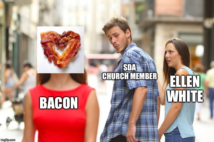 Distracted Boyfriend | SDA CHURCH MEMBER; ELLEN WHITE; BACON | image tagged in memes,distracted boyfriend | made w/ Imgflip meme maker