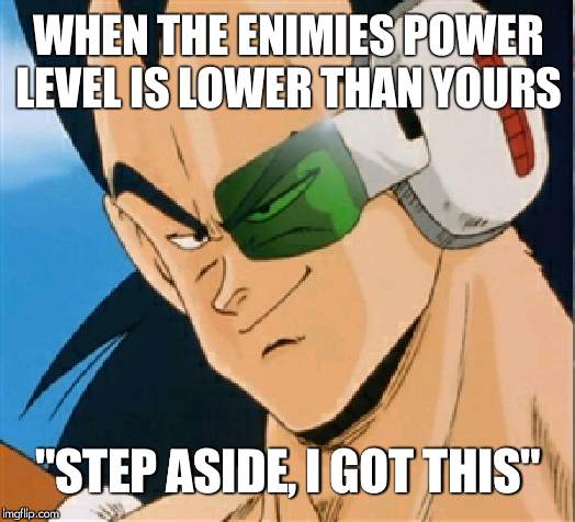 It's more rare for Raditz than the Legendary Super Saiyan is | WHEN THE ENIMIES POWER LEVEL IS LOWER THAN YOURS; "STEP ASIDE, I GOT THIS" | image tagged in raditz | made w/ Imgflip meme maker