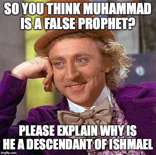 Creepy Condescending Wonka Meme | SO YOU THINK MUHAMMAD IS A FALSE PROPHET? PLEASE EXPLAIN WHY IS HE A DESCENDANT OF ISHMAEL | image tagged in memes,creepy condescending wonka | made w/ Imgflip meme maker