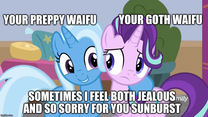 YOUR GOTH WAIFU; YOUR PREPPY WAIFU; SOMETIMES I FEEL BOTH JEALOUS AND SO SORRY FOR YOU SUNBURST | made w/ Imgflip meme maker