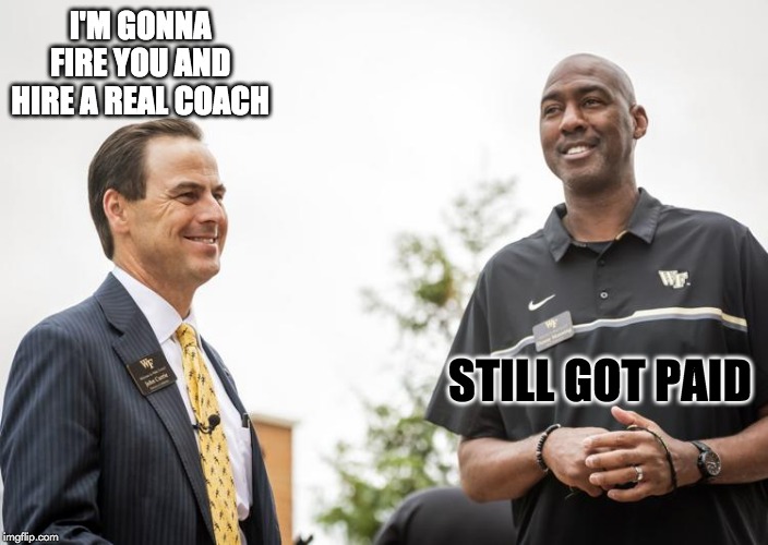 I'M GONNA FIRE YOU AND HIRE A REAL COACH; STILL GOT PAID | made w/ Imgflip meme maker