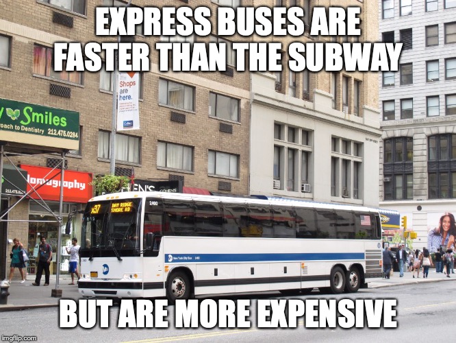 Express Bus | EXPRESS BUSES ARE FASTER THAN THE SUBWAY; BUT ARE MORE EXPENSIVE | image tagged in express bus,bus,memes,new york city,public transport | made w/ Imgflip meme maker