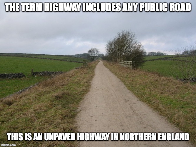 Unpaved Road | THE TERM HIGHWAY INCLUDES ANY PUBLIC ROAD; THIS IS AN UNPAVED HIGHWAY IN NORTHERN ENGLAND | image tagged in highway,road,memes | made w/ Imgflip meme maker
