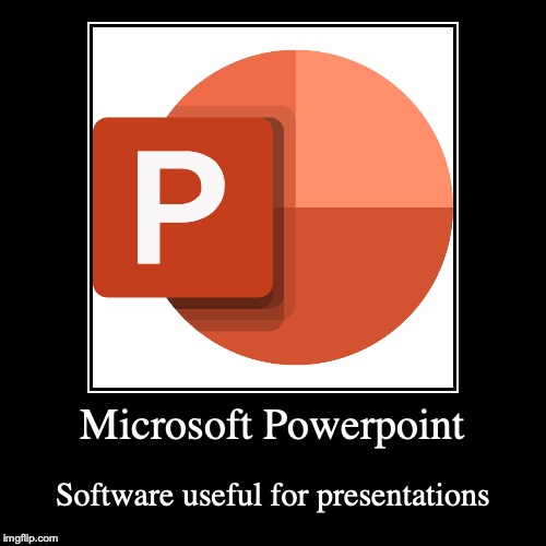 Microsoft Powerpoint | image tagged in demotivationals,microsoft,powerpoint,software | made w/ Imgflip demotivational maker