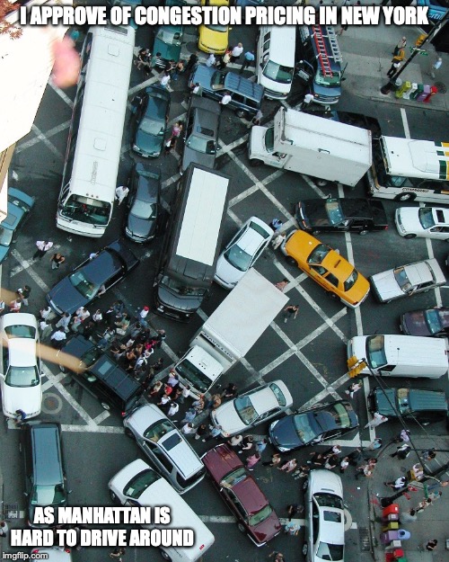Congestion Pricing in New York | I APPROVE OF CONGESTION PRICING IN NEW YORK; AS MANHATTAN IS HARD TO DRIVE AROUND | image tagged in traffic jam,memes,new york city | made w/ Imgflip meme maker